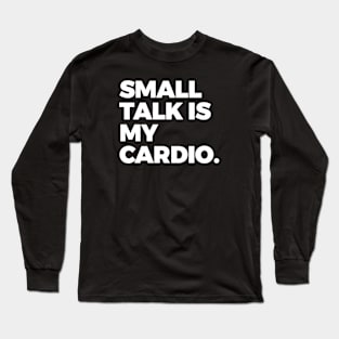 Small Talk is My Cardio Long Sleeve T-Shirt